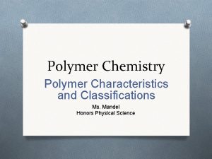 Polymer Chemistry Polymer Characteristics and Classifications Ms Mandel