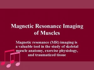 Magnetic Resonance Imaging of Muscles Magnetic resonance MR