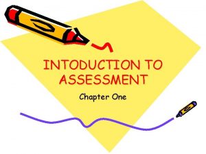 INTODUCTION TO ASSESSMENT Chapter One CHAPTER OBJECTIVES Define