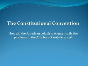 The Constitutional Convention How did the American colonists