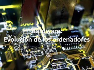 Hardware Evolucin de los ordenadores PRIMEROS ORDENADORES Los