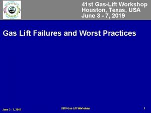 41 st GasLift Workshop Houston Texas USA June 41 st GasLift Workshop Houston Texas USA June