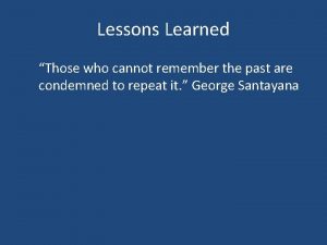Lessons Learned Those who cannot remember the past