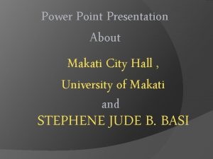 Power Point Presentation About Makati City Hall University