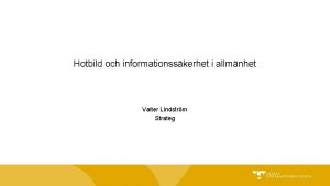 Hotbild och informationsskerhet i allmnhet Valter Lindstrm Strateg