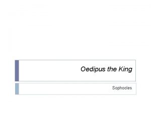 Oedipus the King Sophocles Sophocles Born presumably in