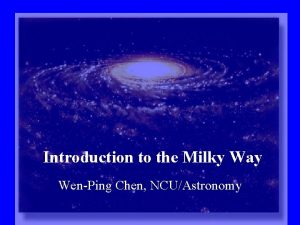 Introduction to the Milky Way WenPing Chen NCUAstronomy