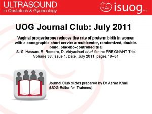 UOG Journal Club July 2011 Vaginal progesterone reduces