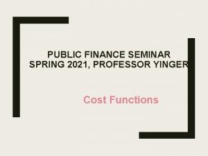 PUBLIC FINANCE SEMINAR SPRING 2021 PROFESSOR YINGER Cost