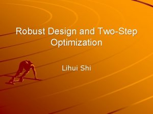 Robust Design and TwoStep Optimization Lihui Shi Outline