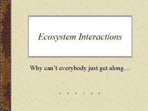 Ecosystem Interactions Why cant everybody just get along