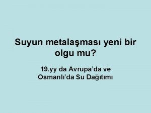 Suyun metalamas yeni bir olgu mu 19 yy