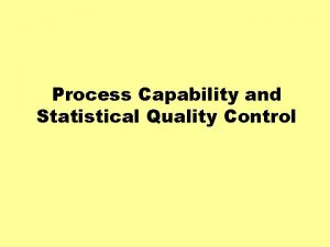 Process Capability and Statistical Quality Control OBJECTIVES Process