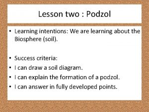 Lesson two Podzol Learning intentions We are learning