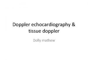 Doppler echocardiography tissue doppler Dolly mathew Properties of