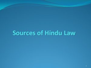 Sources of Hindu Law 1 Sources of Hindu