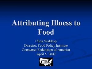 Attributing Illness to Food Chris Waldrop Director Food