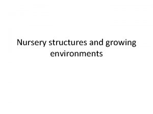 Nursery structures and growing environments Nursery structures and