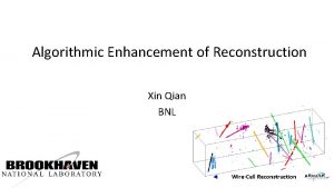 Algorithmic Enhancement of Reconstruction Xin Qian BNL WireCell