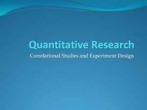 Quantitative Research Correlational Studies and Experiment Design Correlation
