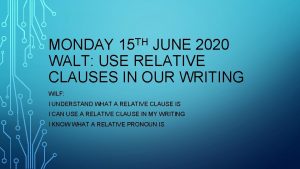 MONDAY 15 TH JUNE 2020 WALT USE RELATIVE