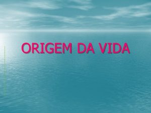 ORIGEM DA VIDA Durante sculos as explicaes para