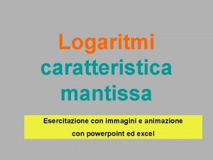 Logaritmi caratteristica mantissa Esercitazione con immagini e animazione