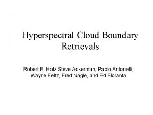 Hyperspectral Cloud Boundary Retrievals Robert E Holz Steve