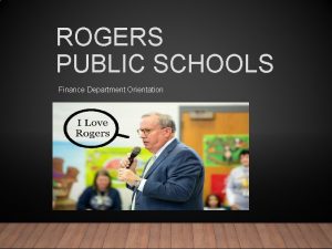 ROGERS PUBLIC SCHOOLS Finance Department Orientation FINANCE DEPARTMENT