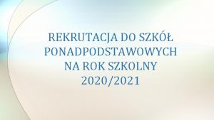 REKRUTACJA DO SZK PONADPODSTAWOWYCH NA ROK SZKOLNY 20202021