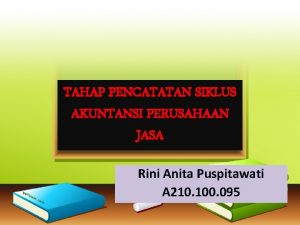 TAHAP PENCATATAN SIKLUS AKUNTANSI PERUSAHAAN JASA Rini Anita