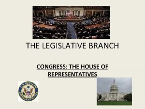 THE LEGISLATIVE BRANCH CONGRESS THE HOUSE OF REPRESENTATIVES