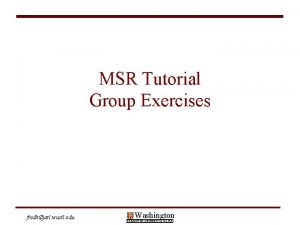 MSR Tutorial Group Exercises fredkarl wustl edu Washington