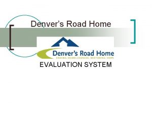 Denvers Road Home EVALUATION SYSTEM Evaluation System Parameters