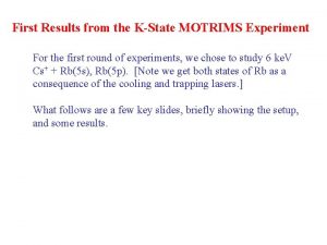First Results from the KState MOTRIMS Experiment For