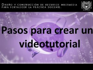 Pasos para crear un videotutorial Introduccin Un videotutorial