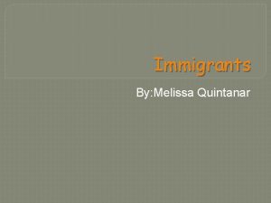 Immigrants By Melissa Quintanar How was the United