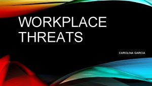 WORKPLACE THREATS CAROLINA GARCIA ORGANIZATIONAL CHANGE ORGANIZATI ONAL