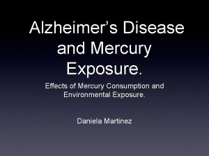 Alzheimers Disease and Mercury Exposure Effects of Mercury