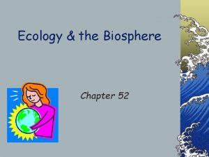 Ecology the Biosphere Chapter 52 Ecology Study of