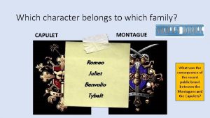 Which character belongs to which family MONTAGUE CAPULET