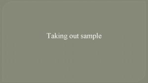 Taking out sample Step 1 Click Out button