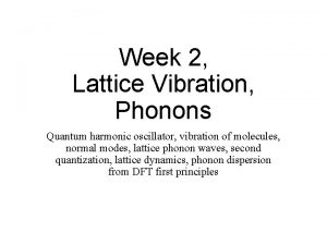 Week 2 Lattice Vibration Phonons Quantum harmonic oscillator