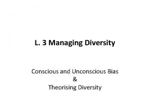 L 3 Managing Diversity Conscious and Unconscious Bias