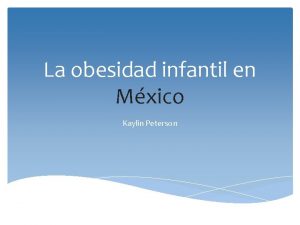 La obesidad infantil en Mxico Kaylin Peterson Mxico