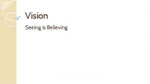 Vision Seeing is Believing Vision begins with light