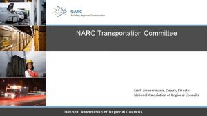 NARC Transportation Committee Erich Zimmermann Deputy Director National