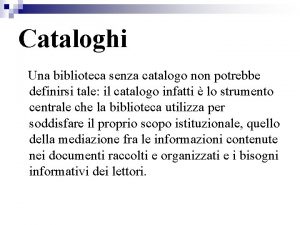 Cataloghi Una biblioteca senza catalogo non potrebbe definirsi