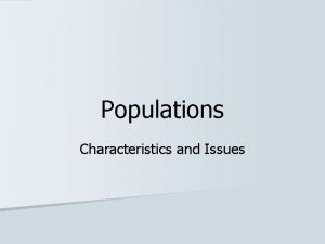 Populations Characteristics and Issues Population Characteristics n A