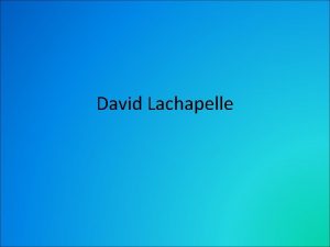 David Lachapelle Biography He was born March 11